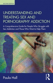 Understanding and Treating Sex and Pornography Addiction: A comprehensive guide for people who struggle with sex addiction and those who want to help them